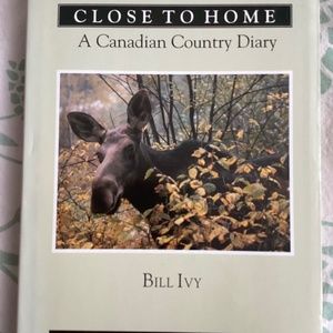 Close to Home - A Canadian Country Diary - Bill Ivy